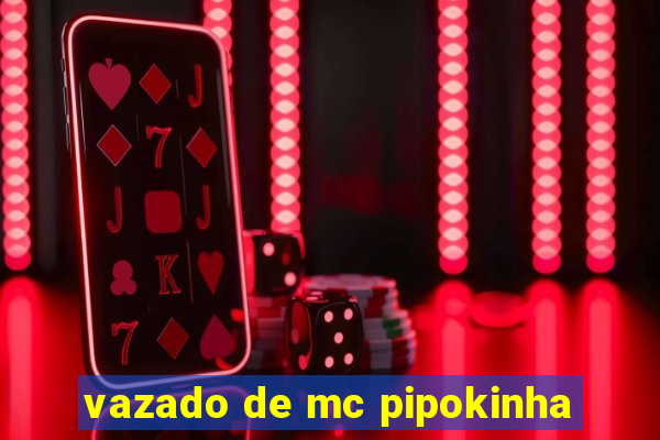 vazado de mc pipokinha